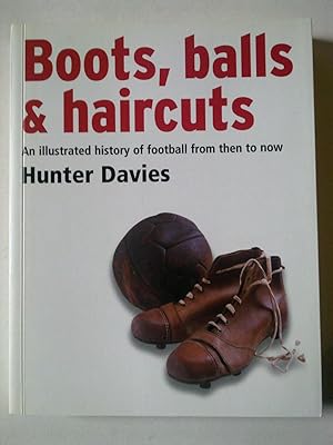 Boots, Balls & Haircuts - An Illustrated History Of Football From Then To Now