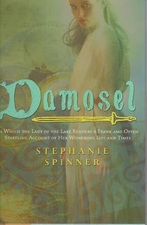 DAMOSEL: In Which the Lady of the Lake Renders a Frank and Often Startling Account of her Wondrou...