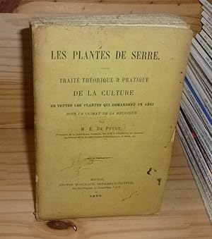 Les Plantes de Serre. Traité théorique & Pratique de la culture des plantes qui demandent un abri...