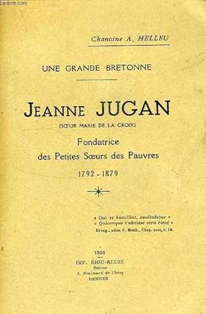 Bild des Verkufers fr UNE GRANDE BRETONNE, JEANNE JUGAN (SOEUR MARIE DE LA CROIX), FONDATRICE DES PETITS SOEURS DES APUVRES, 1792-1879 zum Verkauf von Le-Livre