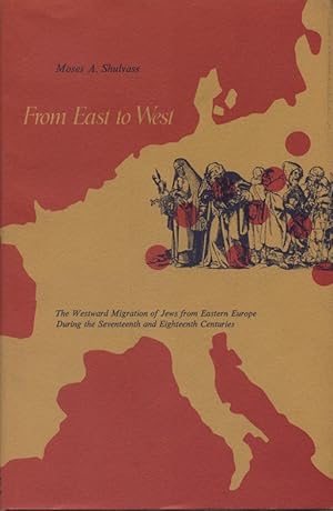Image du vendeur pour FROM EAST TO WEST; THE WESTWARD MIGRATION OF JEWS FROM EASTERN EUROPE DURING THE SEVENTEENTH AND EIGHTEENTH CENTURIES mis en vente par Dan Wyman Books, LLC