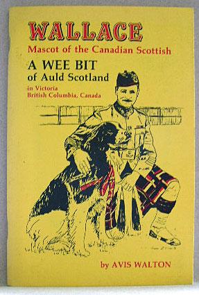 Seller image for WALLACE, Mascot of the Canadian Scottish, A Wee Bit of Auld Scotland in Victoria, British Columbia, Canada for sale by B A Downie Dog Books