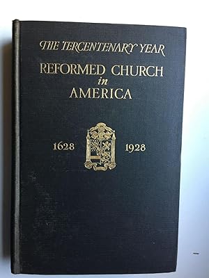 Seller image for The Tercentenary Year: a Record of the Celebration of the Three Hundredth Anniversary of the Founding of the First Church in New Netherland, Now New York, and the Beginning of Organized Religious Life Under the Reformed (Dutch) Church in America.1628-1928 for sale by WellRead Books A.B.A.A.