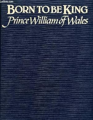 Seller image for BORN TO BE KING, PRINCE WILLIAM OF WALES for sale by Le-Livre