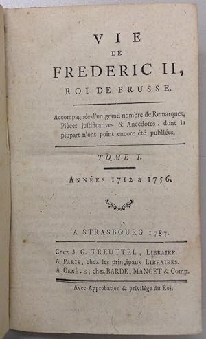 Vie de Frédéric II. Roi de Prusse. Accompagnée d'un grand nombre de remarques, pièces justificati...