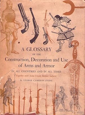 A GLOSSARY OF THE CONSTRUCTION, DECORATION AND USE OF ARMS AND ARMOR. In all countries and in all...