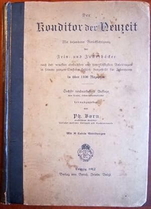 Der Konditor der Neuzeit. Mit besonderer Berücksichtigung der Fein- und Zuckerbäcker nach den neu...