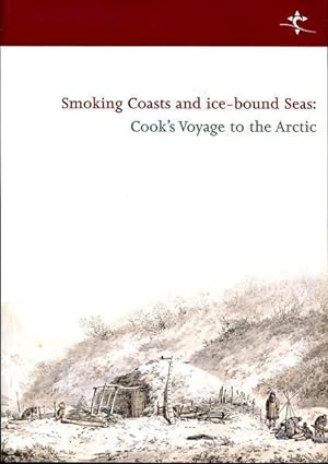 Imagen del vendedor de Smoking Coasts and ice-bound Seas: Cook's Voyage to the Arctic. Catalogue to the exhibition at the Captain Cook Memorial Museum. Whitby 2008. a la venta por Time Booksellers