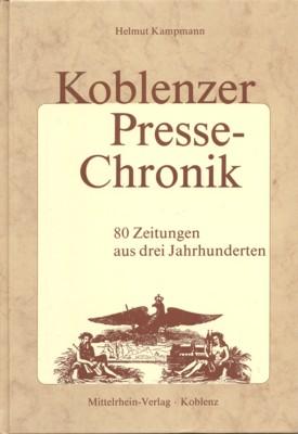 Bild des Verkufers fr Koblenzer Presse-Chronik : 80 Zeitungen aus 3 Jahrhunderten. zum Verkauf von Galerie Joy Versandantiquariat  UG (haftungsbeschrnkt)