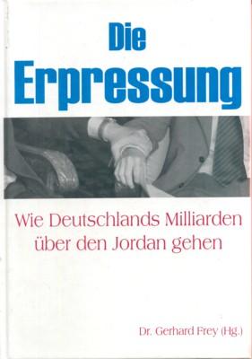 Die Erpressung : wie Deutschlands Milliarden über den Jordan gehen.