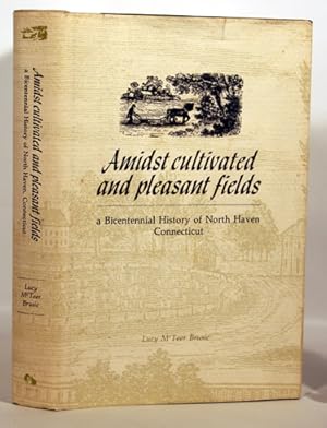 Seller image for Amidst Cultivated and Pleasant Fields A Bicentennial History of North Haven, Connecticut for sale by Town's End Books, ABAA