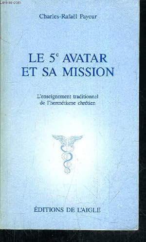 Bild des Verkufers fr LE 5E AVATAR ET SA MISSION - L'ENSEIGNEMENT TRADITIONNEL DE L'HERMETISME CHRETIEN. zum Verkauf von Le-Livre