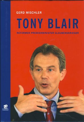 Bild des Verkufers fr Tony Blair. Reformer - Premierminister - Glaubenskrieger. zum Verkauf von Fundus-Online GbR Borkert Schwarz Zerfa