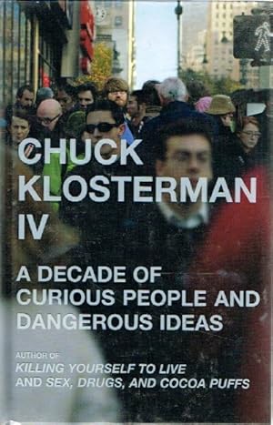 Seller image for Chuck Klosterman IV: A Decade of Curious People and Dangerous Ideas for sale by Round Table Books, LLC