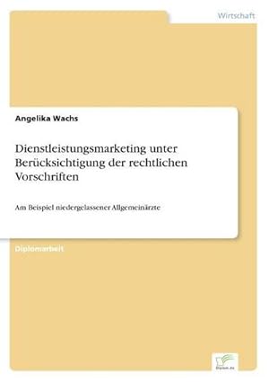 Seller image for Dienstleistungsmarketing unter Bercksichtigung der rechtlichen Vorschriften : Am Beispiel niedergelassener Allgemeinrzte for sale by AHA-BUCH GmbH