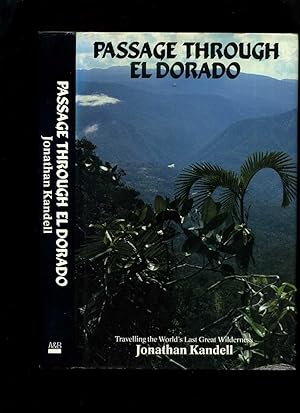 Passage Through El Dorado: Travelling the World's Last Great Wilderness