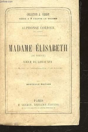 Bild des Verkufers fr MADAME ELISABETH (DE FRANCE) SOEUR DE LOUIS XVI : SES VERTUS, SA CORRESPONDANCE ET SON MARTYRE / COLLECTION J. VERMOT. zum Verkauf von Le-Livre