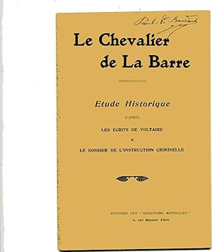 LE CHEVALIER DE LA BARRE . ETUDE HISTORIQUE D'APRES LES ECRITS DE VOLTAIRE & LE DOSSIER DE L'INST...