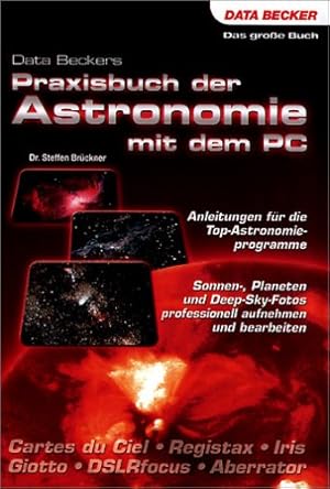 Praxisbuch der Astronomie mit dem PC. Anleitungen für die Top-Astronomieprogramme. DATA Becker : ...