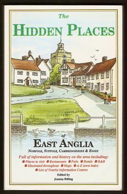 THE HIDDEN PLACES OF EAST ANGLIA - Norfolk, Suffolk, Cambridgeshire and Essex