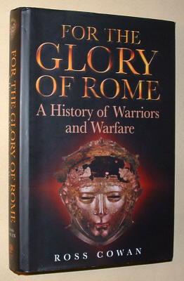 FOR THE GLORY OF ROME - A History of Warriors and Warfare
