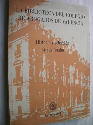 LA BIBLIOTECA DEL COLEGIO DE ABOGADOS DE VALENCIA: Historia y Selección de sus fondos.