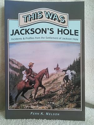 This Was Jackson's Hole: Incidents & Profiles from the Settlement of Jackson Hole