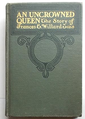 An Uncrowned Queen -The Story of the Life of Frances E. Willard Told for Young People