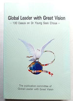 Global Leader with Great Vision -100 Essays on Dr. Young Seek Choue