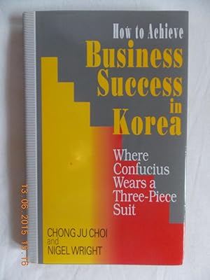 How to Achieve Business Success in Korea -Where Confucius Wears a Three-Piece Suit