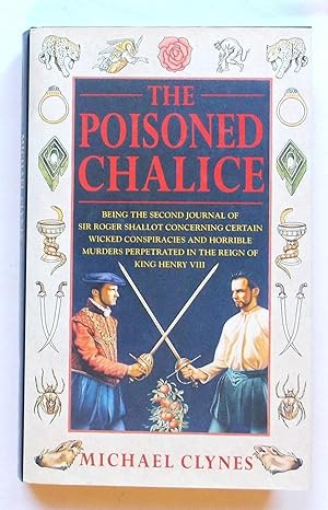 Seller image for The Poisoned Chalice - Being the Second Journal of Sir Roger Shallot Concerning Certain Wicked Conspiracies and Horrible Murders Perpetrated in the Reign of King Henry VIII for sale by Transformer