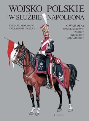 Image du vendeur pour Uniforms of the Polish Army under Napoleon's Command. The Guard: Light Horsemen, Tatars, Eclaireurs, Infantry Grenadiers mis en vente par Mikhail Barkovskiy