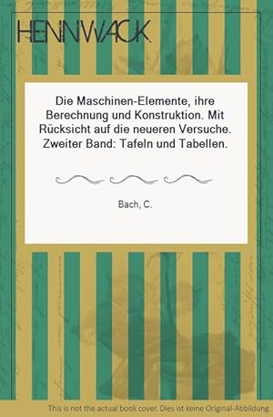 Die Maschinen-Elemente, ihre Berechnung und Konstruktion. Mit Rücksicht auf die neueren Versuche....