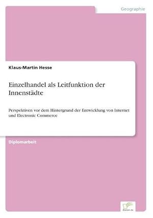 Seller image for Einzelhandel als Leitfunktion der Innenstdte : Perspektiven vor dem Hintergrund der Entwicklung von Internet und Electronic Commerce for sale by AHA-BUCH GmbH