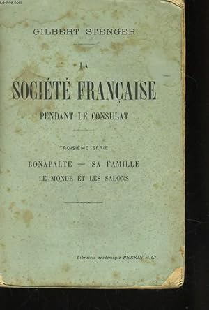 Bild des Verkufers fr LA SOCIETE FRANCAISE PENDANT LE CONSULAT, 3me SERIE: BONAPARTE, SA FAMILLE, LE MONDE ET LES SALONS zum Verkauf von Le-Livre