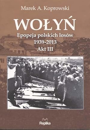 Image du vendeur pour Wolyn : epopeja polskich losw 1939-2013 : akt III . mis en vente par Librairie Lettres Slaves - Francis