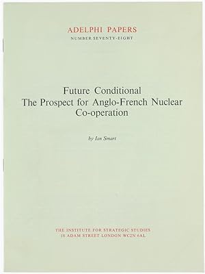 FUTURE CONDITIONAL. THE PROSPECT FOR ANGLO-FRENCH NUCLEAR CO-OPERATION. Adelphi Papers no. 78.:
