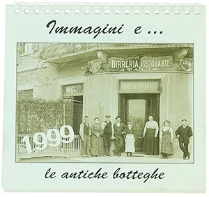 IMMAGINI E. LE ANTICHE BOTTEGHE. [Calendario da tavolo 1999]: