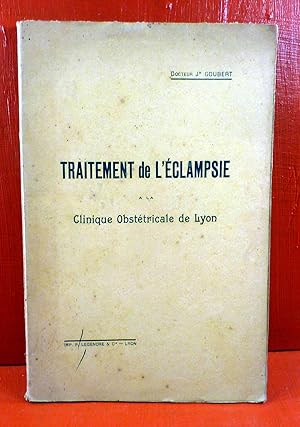 Traitement de l'Eclampsie à la Clinique Obstétricale de Lyon. Thèse de Doctorat en liaison avec l...