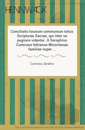 Conciliatio locorum communium totius Scripturae Sacrae, qui inter se pugnare videntur. A Seraphin...