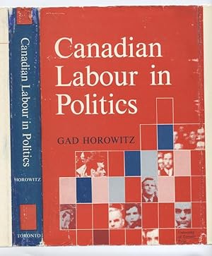 Canadian Labour in Politics (Studies in the Structure of Power: Decision-Making in Canada; 4)