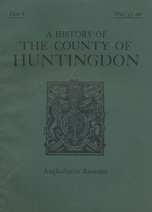 A History of the County of Huntington. Part 6 u. Part 9. Anglo-Saxon Remains u. Ecclesiastical Hi...