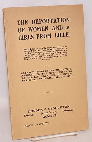 The deportation of women and girls from Lille; translated textually from the note addressed by th...