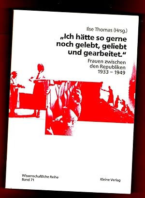 Ich hätte so gerne noch gelebt, geliebt und gearbeitet - Frauen zwischen den Republiken 1933-1949