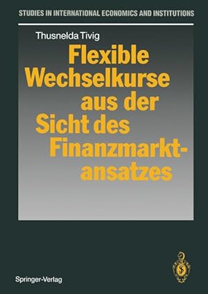 Bild des Verkufers fr Flexible Wechselkurse aus der Sicht des Finanzmarktansatzes. ( Studies in International Economics and Institutions) . zum Verkauf von Antiquariat Thomas Haker GmbH & Co. KG