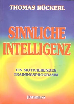 Sinnliche Intelligenz. Ein Motivierendes Trainingsprogramm zur sinnlichen Optimierung Ihrer ganzh...