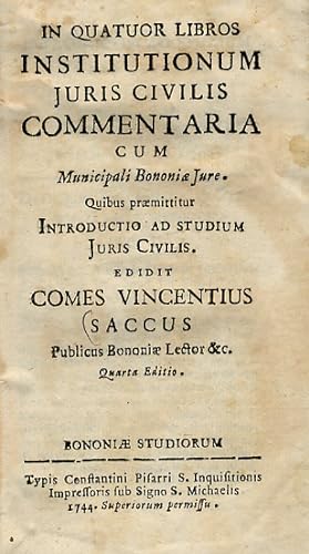 In quatuor libros institutionum juris civilis commentaria cum Municipali Bononiae Jure. Quibus pr...