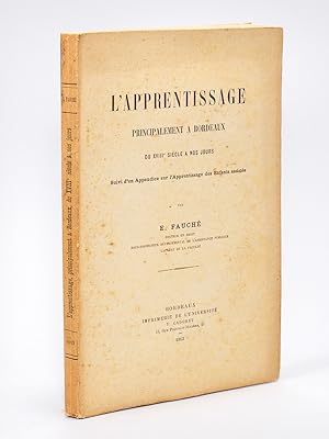 Seller image for L'Apprentissage principalement  Bordeaux du XVIIIe sicle  nos jours. Suivi d'un Appendice sur l'Apprentissage des Enfants assists. for sale by Librairie du Cardinal