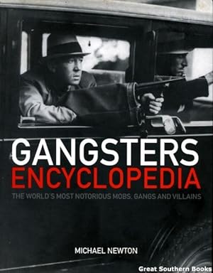 Gangsters Encyclopedia : The World's Most Notorious Mobs, Gangs and Villains