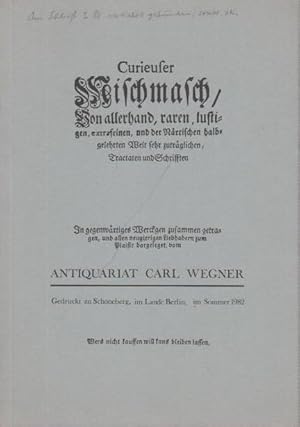 Imagen del vendedor de Curieuser Mischmasch von allerhand, raren, lustigen.Tractaten und Schrifften. (Deutsche und Weltliteratur, Illustrierte Bcher / Sprach- und Literaturwissenschaft / Buchwesen und Verwandtes / Geschichte und Politik / Geographie und Reisen / Deutschland / Aussereuropa / Gesellschaft, Staat, Recht, Wirtschaft / Kunst incl. Architektur, Kunstgewerbe / Musik / Naturwissenschaft, Technik, Medizin / Philosophie und Religion / Pdagogik und Psychologie / Nachtrag). Angebot durch das Antiquariat Carl Wegner, Berlin, Martin-Luther-Str.113. Inhaber: Carlos Khn & Michael Lehr. Angebot vom Sommer 1982 mit 1076 Nummern. a la venta por Antiquariat Carl Wegner